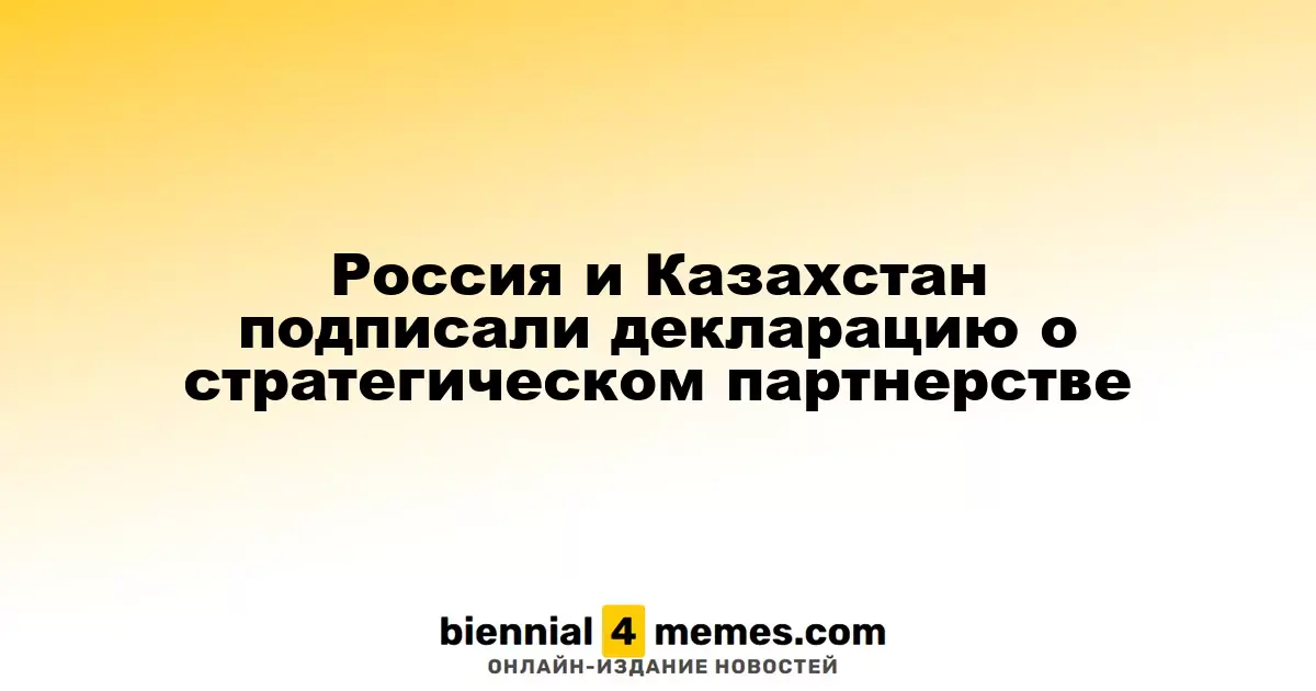 Россия и Казахстан заключили соглашение о стратегическом альянсе