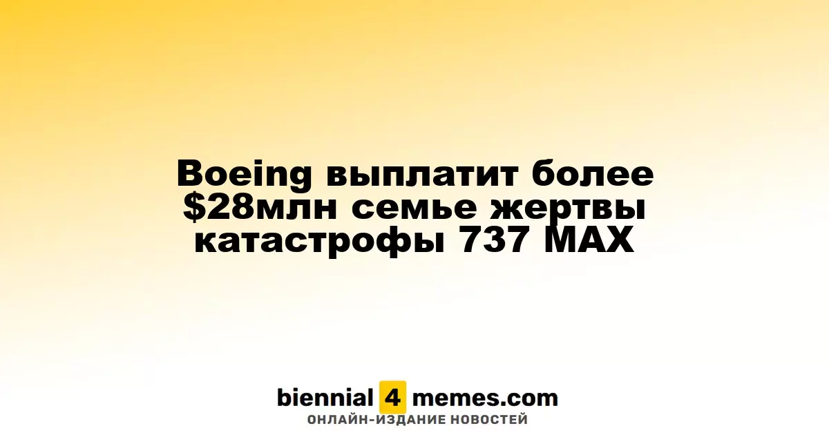 Boeing выплатит свыше $28 миллионов семье жертвы аварии 737 MAX