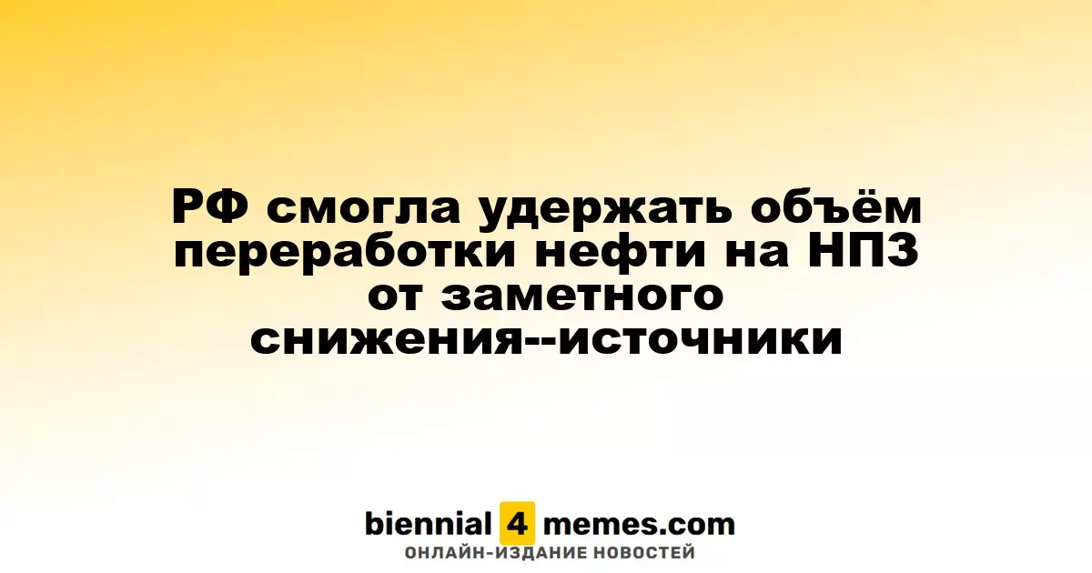 РФ смогла удержать объём переработки нефти на НПЗ от заметного снижения--источники