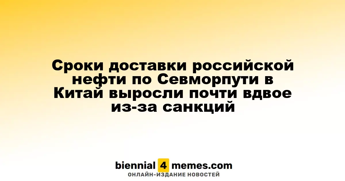 Время доставки российской нефти в Китай по Северному морскому пути увеличилось почти в два раза из-за санкций