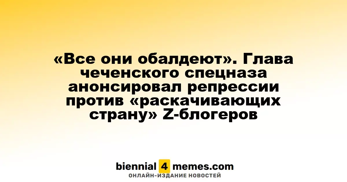 «Все они удивятся». Командир чеченского спецназа объявил о репрессиях против Z-блогеров, «раскачивающих страну»
