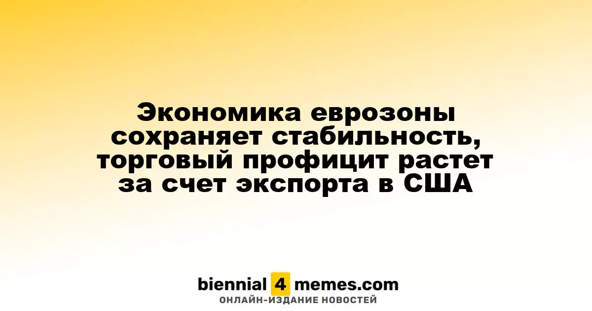 Экономика еврозоны демонстрирует стабильность, рост торгового профицита благодаря экспорту в США