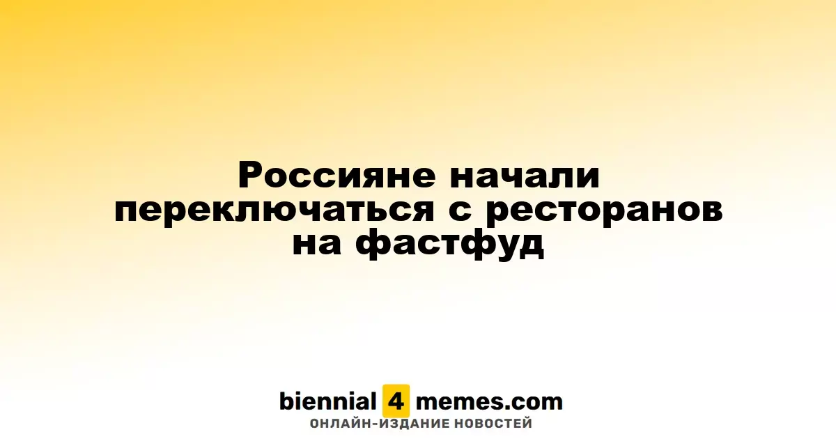 Россияне переходят от ресторанов к фастфуду