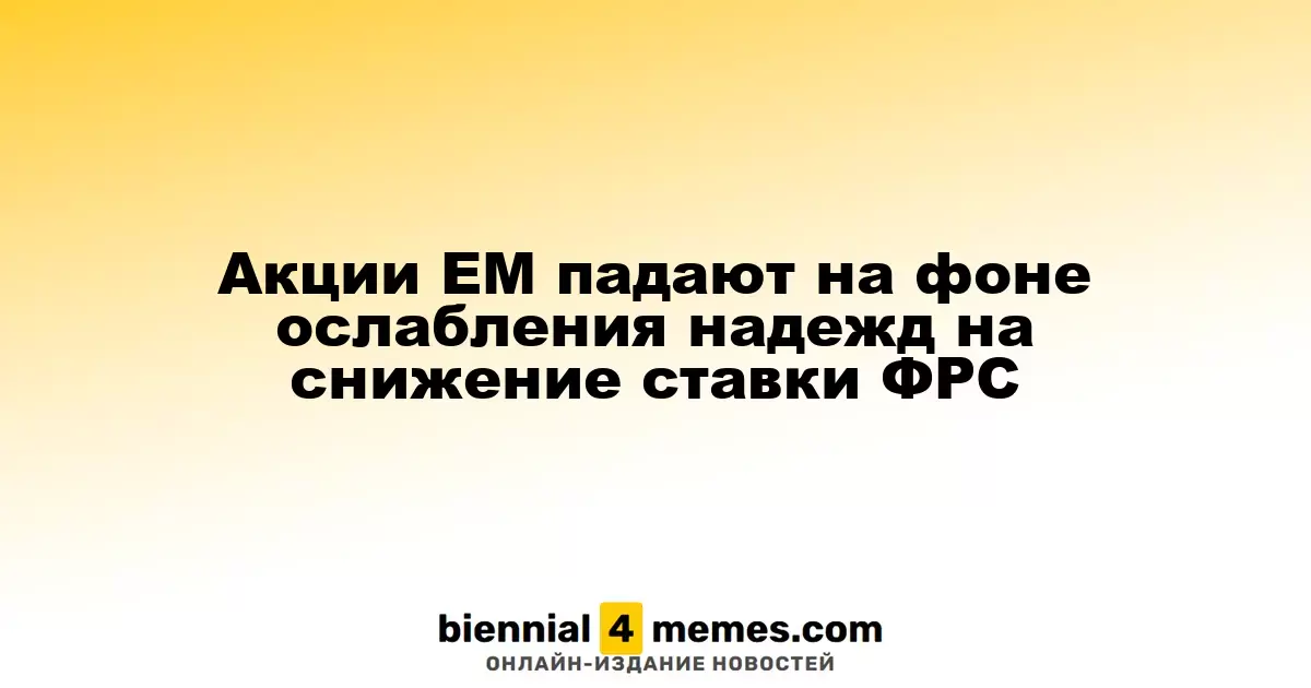 Акции развивающихся рынков снижаются из-за ухудшения прогнозов по ставкам ФРС