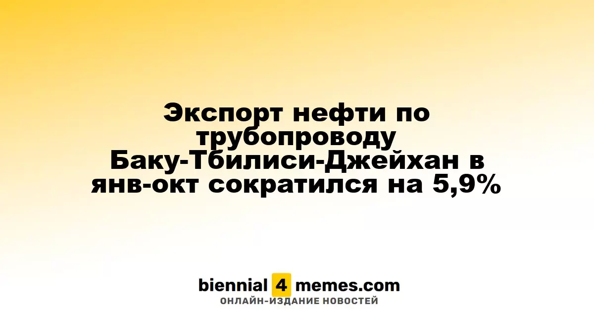 Снижение экспорта нефти по Баку-Тбилиси-Джейхан на 5,9% в январе-октябре