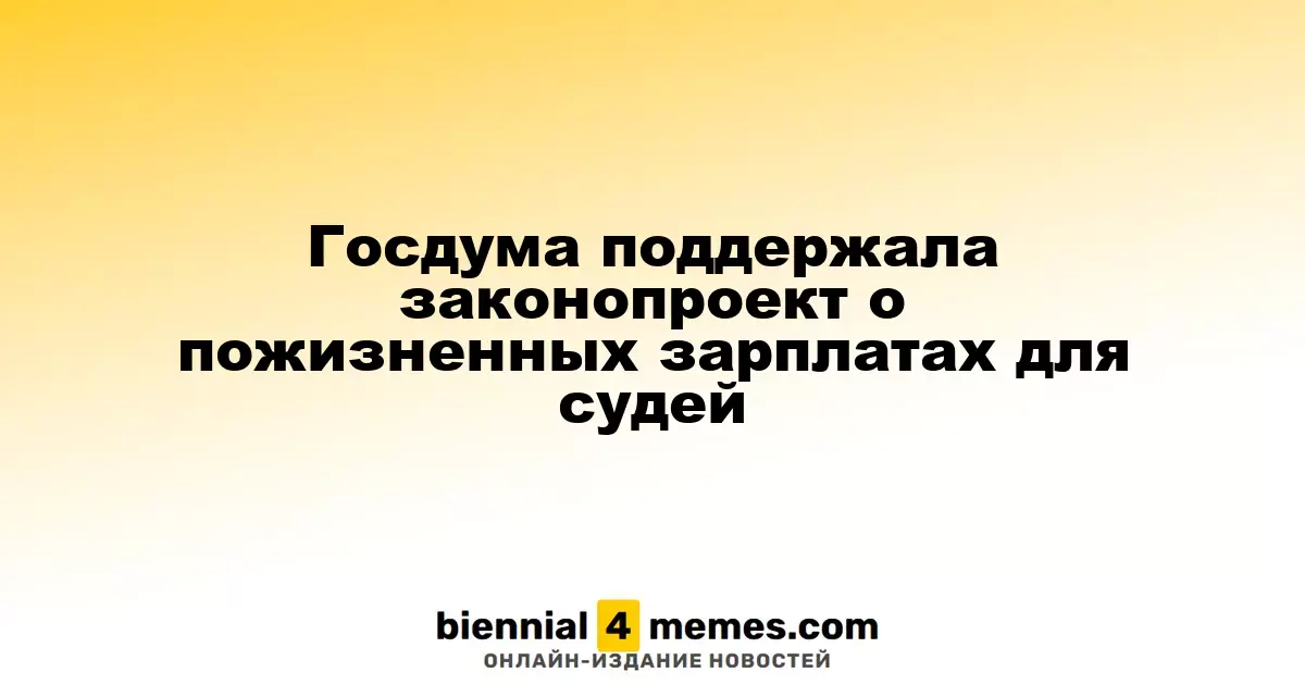 Госдума одобрила инициативу о пожизненных выплатах для судей