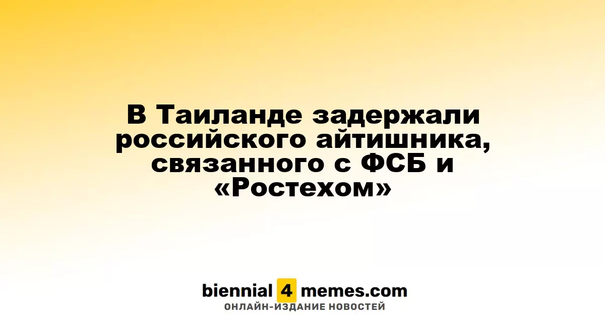 В Таиланде арестован российский IT-специалист, связанный с ФСБ и «Ростехом»