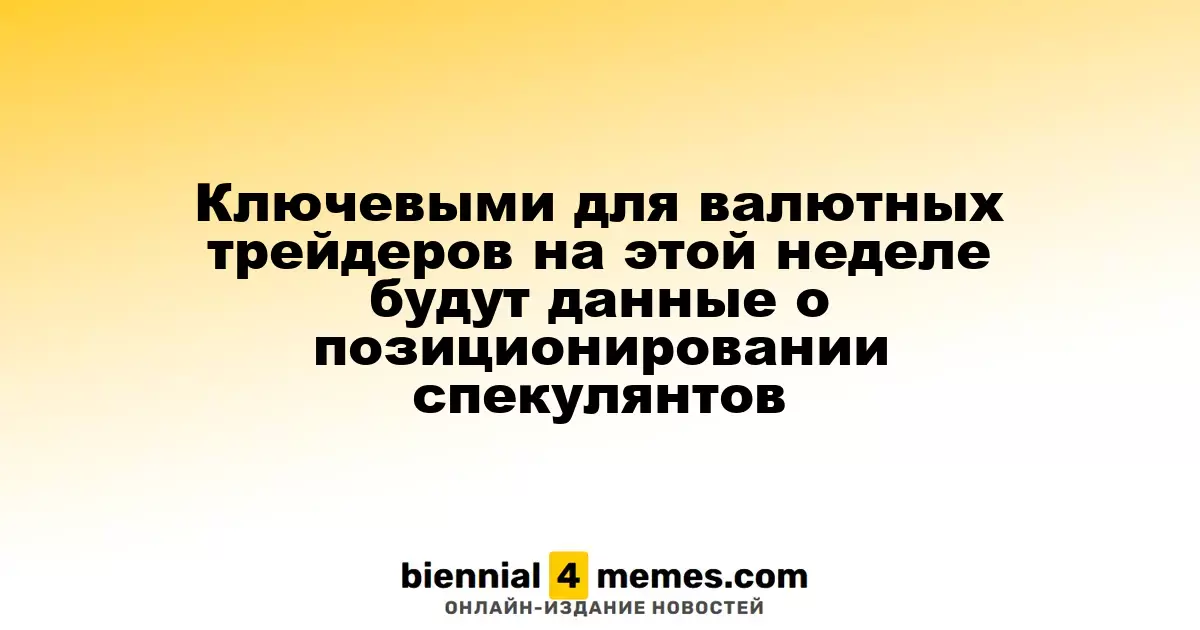 Данные о позициях спекулянтов станут ключевыми для валютных трейдеров на этой неделе