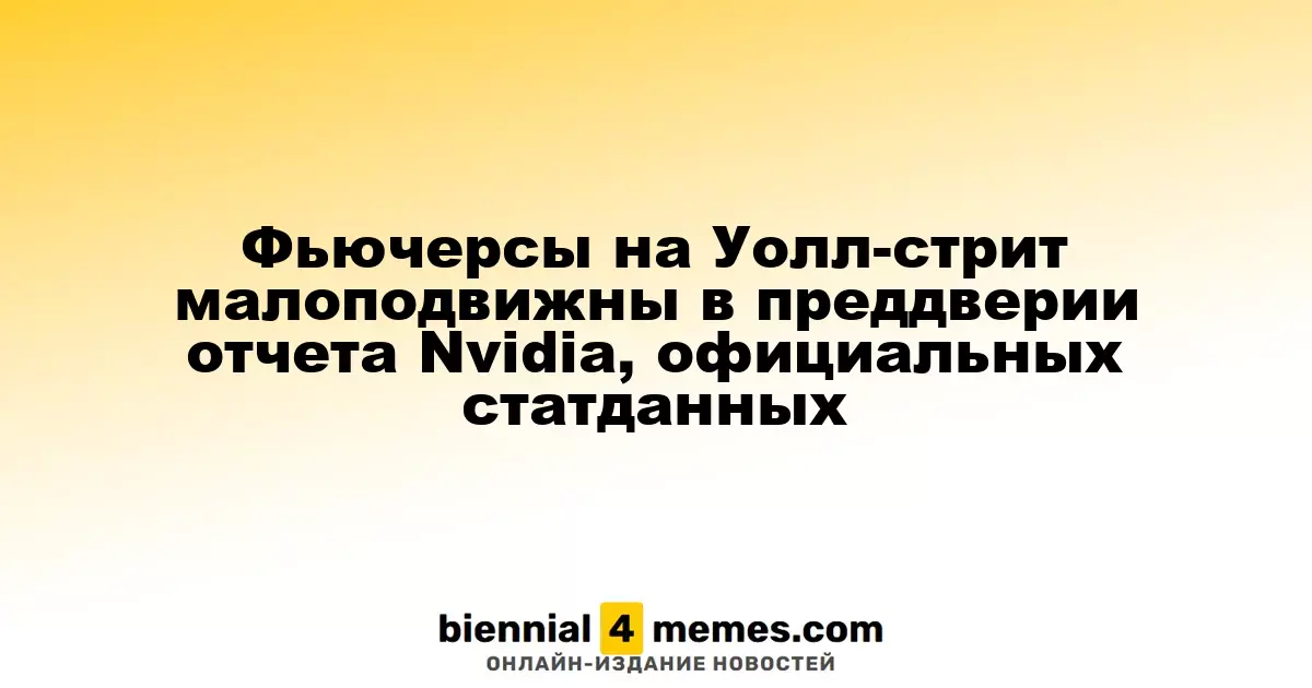 Фьючерсы на фондовые индексы в США остаются стабильными перед отчетом Nvidia и выходом статистики