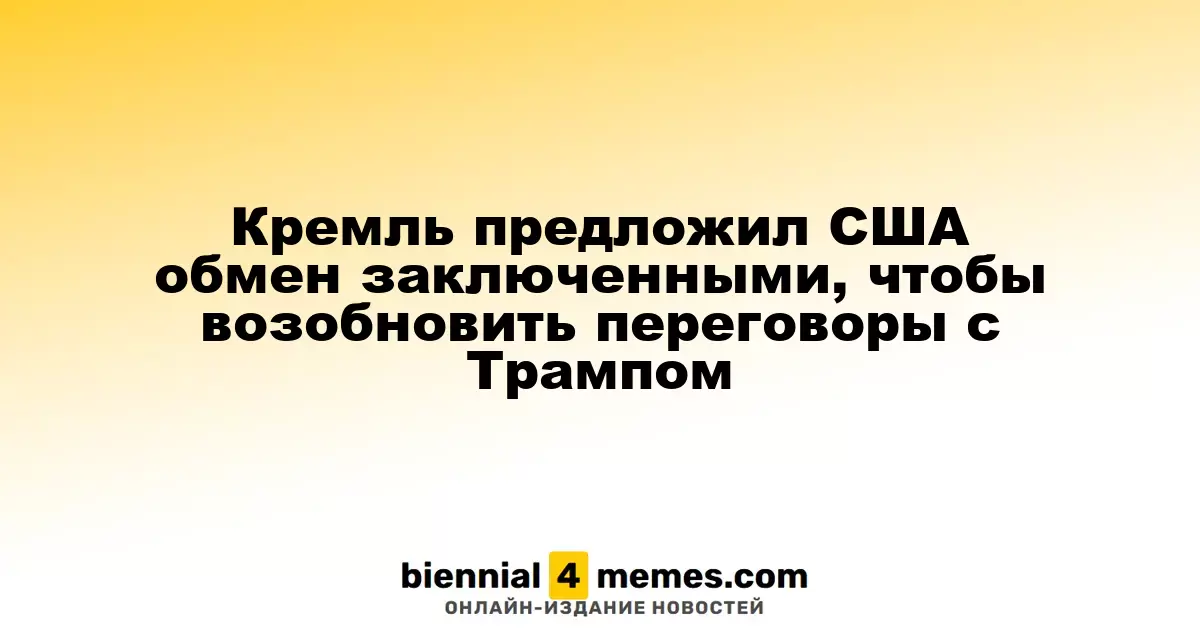 Кремль инициировал обмен заключенными с США для возобновления диалога с Трампом
