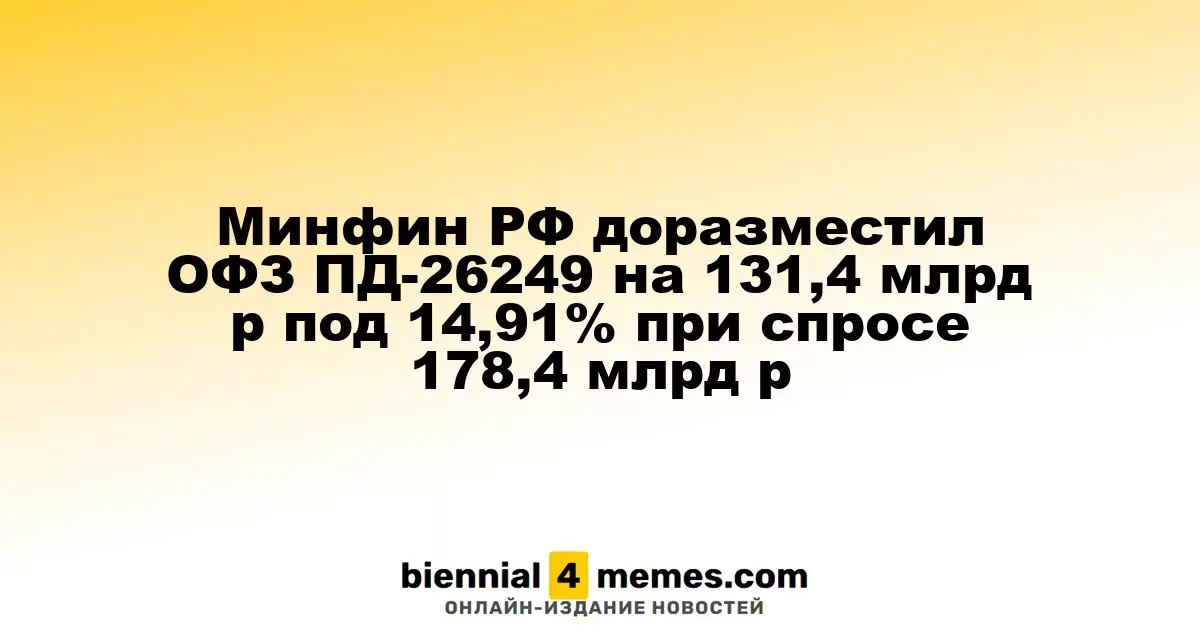 Минфин России успешно разместил ОФЗ ПД-26249 на сумму 131,4 млрд рублей с доходностью 14,91% при спросе 178,4 млрд рублей