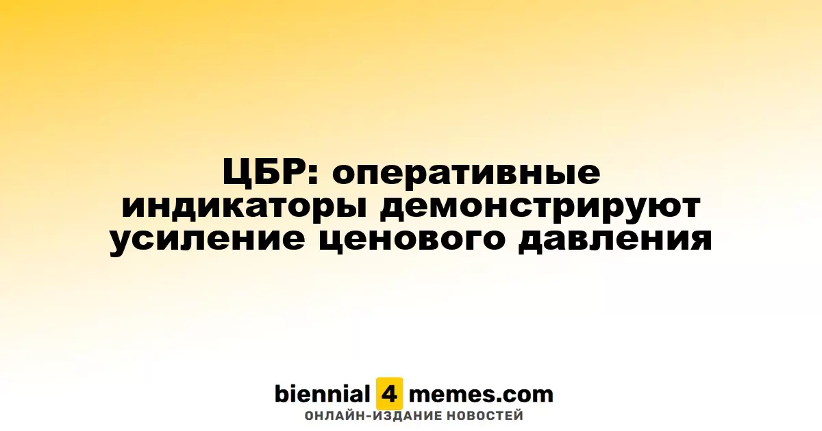 ЦБР: новые данные указывают на рост ценового давления