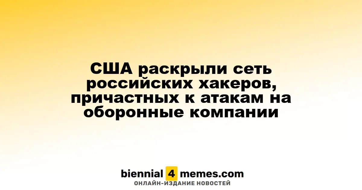 США раскрыли сеть российских хакеров, причастных к атакам на оборонные компании