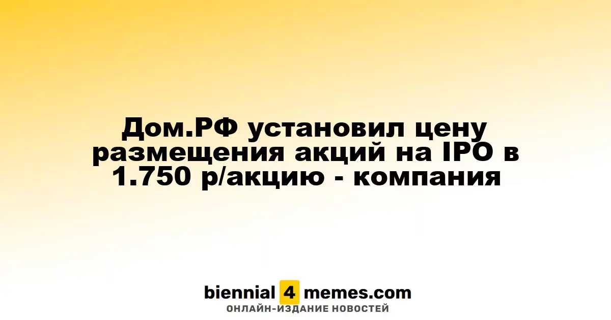 Дом.РФ определил цену акций на IPO в размере 1.750 рублей за акцию