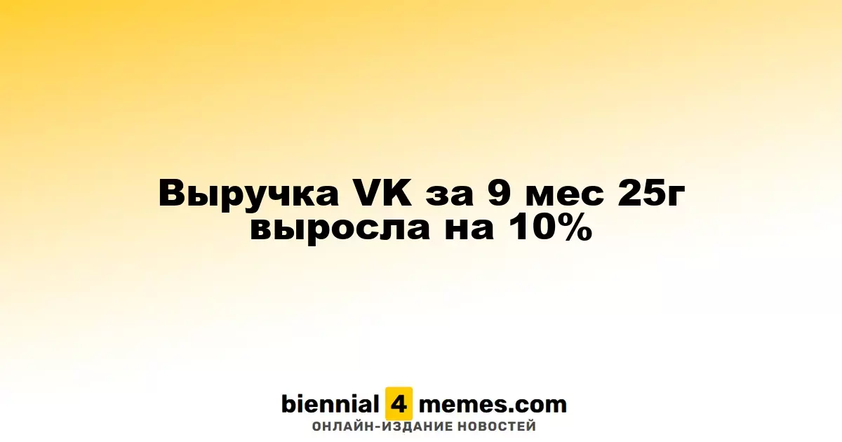 Выручка VK за первые девять месяцев 2025 года увеличилась на 10%