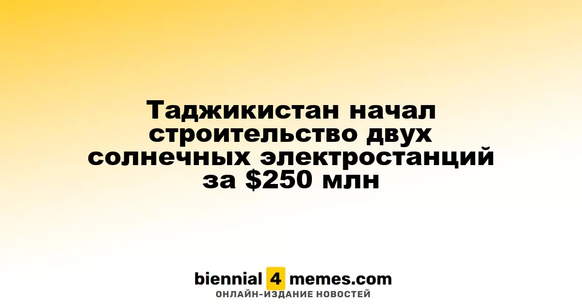 Таджикистан приступил к возведению двух солнечных электростанций на сумму $250 миллионов