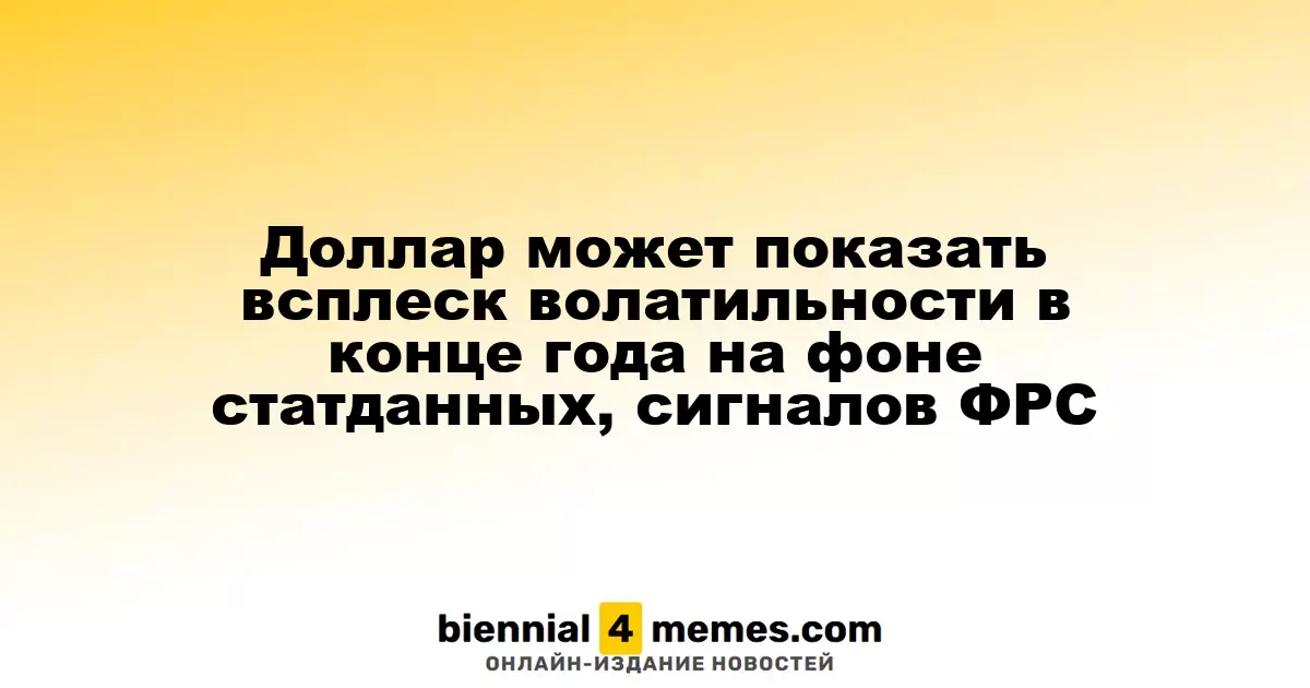 В конце года доллар может столкнуться с повышенной волатильностью из-за статистики и решений ФРС
