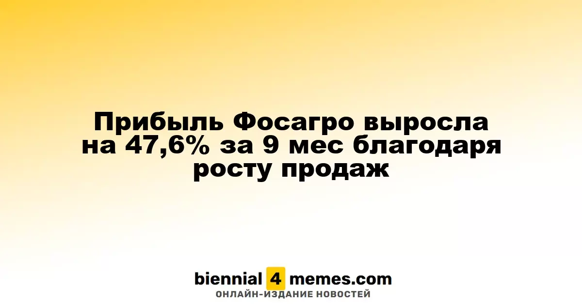 Фосагро увеличил чистую прибыль на 47,6% за 9 месяцев благодаря росту продаж
