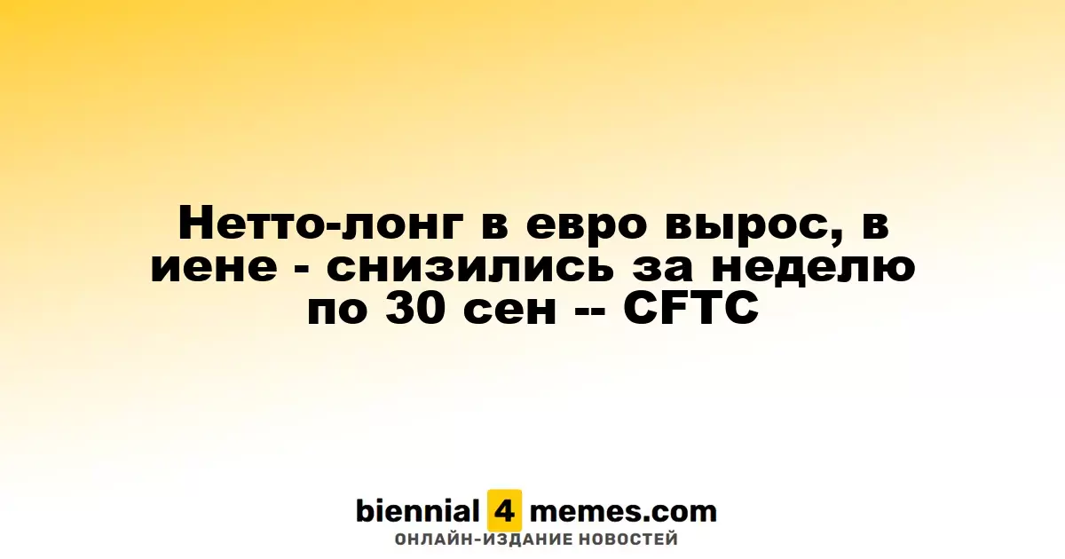 Чистая длинная позиция в евро увеличилась, в иене - сократилась за неделю по данным CFTC