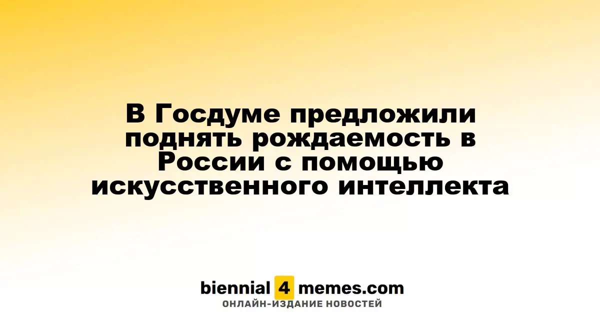 В Госдуме предложили использовать искусственный интеллект для увеличения рождаемости в России