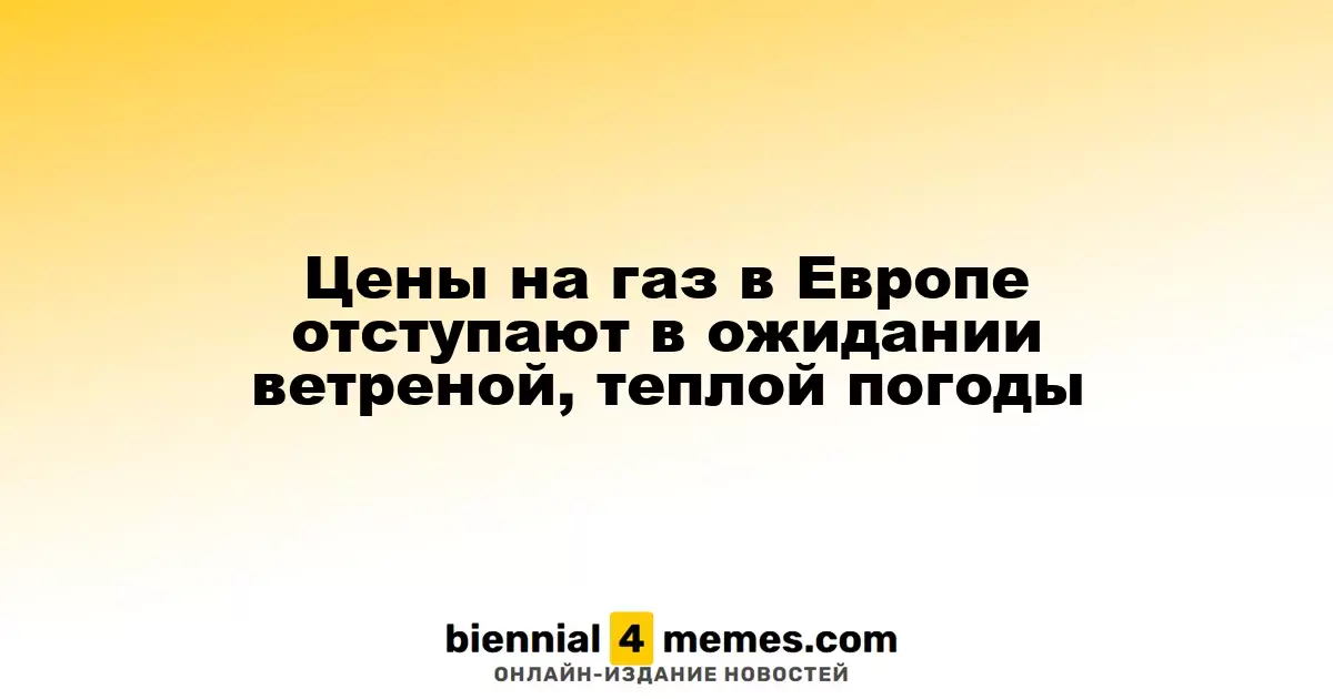 Цены на газ в Европе отступают в ожидании ветреной, теплой погоды