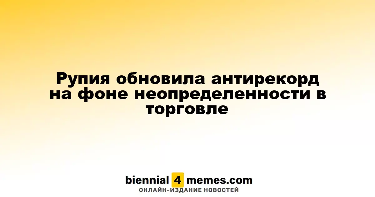 Индийская рупия достигла рекордно низкого уровня на фоне торговой нестабильности
