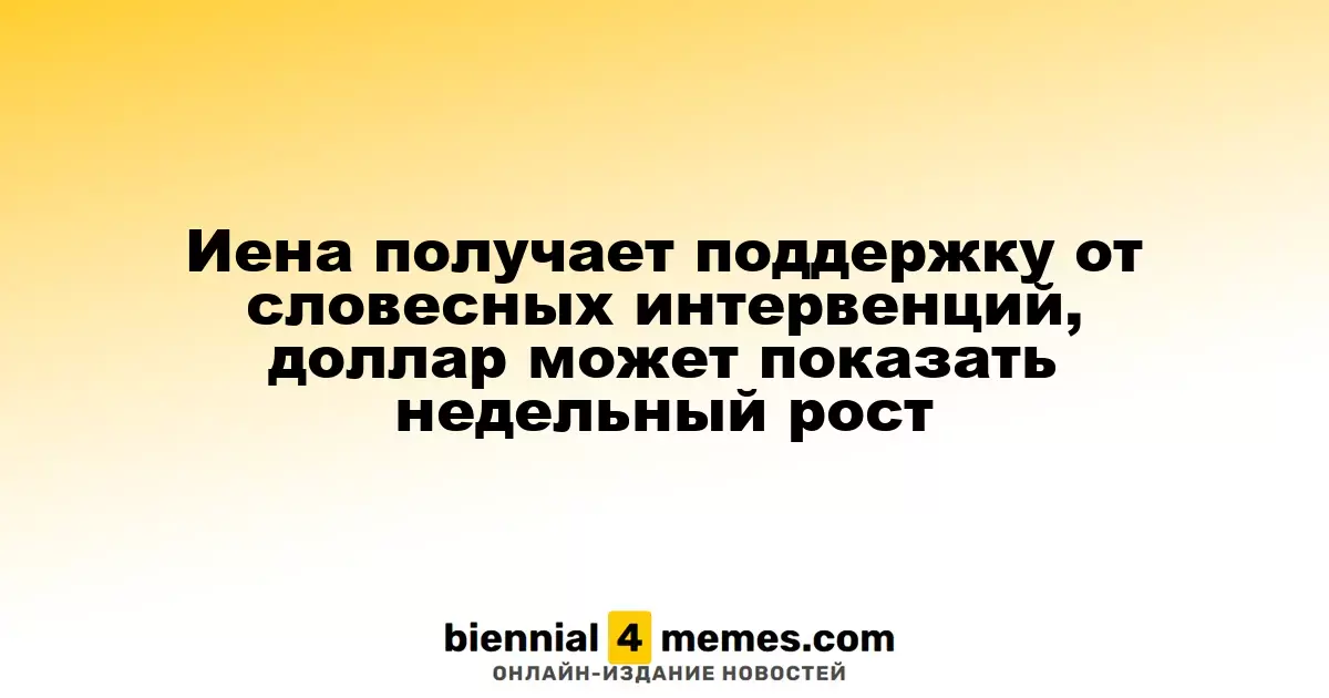 Иена укрепляется благодаря заявлениям японских властей, доллар может продемонстрировать недельный рост