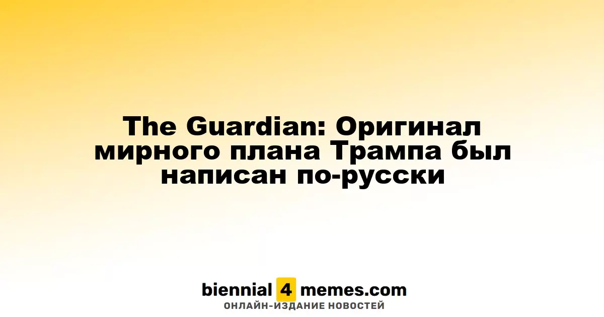 The Guardian: Первоначальная версия мирного плана Трампа была написана на русском языке