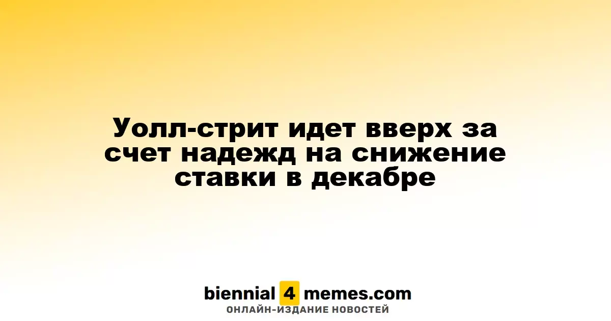 Фондовые рынки США растут на фоне ожиданий снижения процентной ставки в декабре