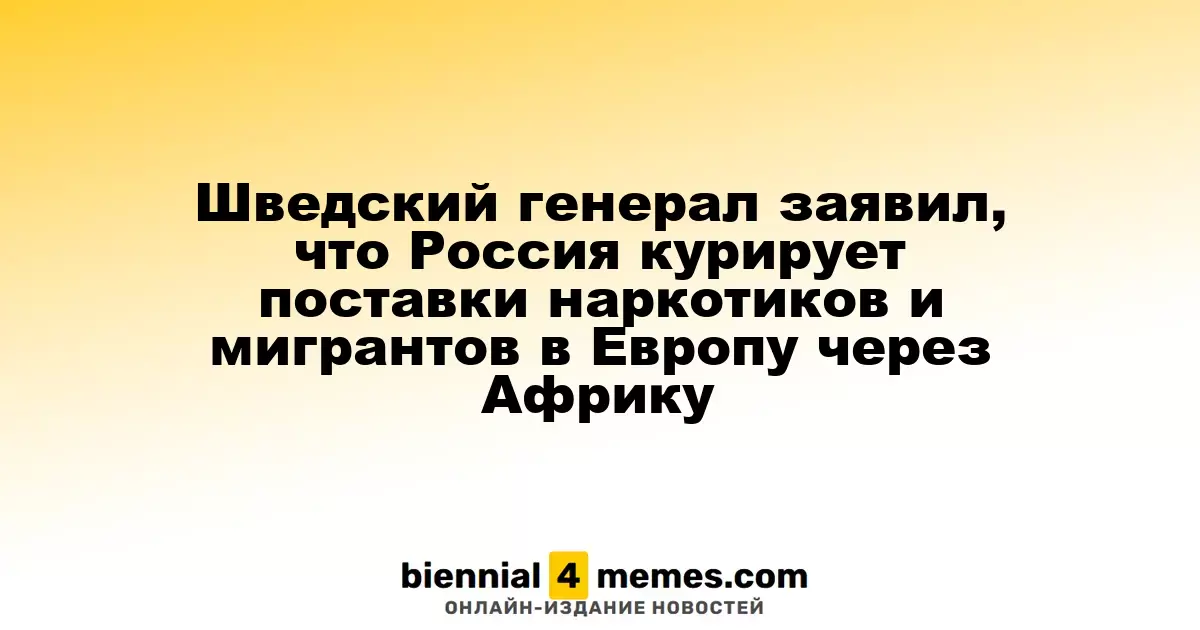 Шведский генерал утверждает, что Россия контролирует наркоторговлю и миграцию в Европу через Африку