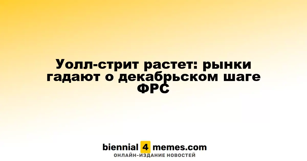 Рост Уолл-стрит: инвесторы обсуждают декабрьские решения ФРС
