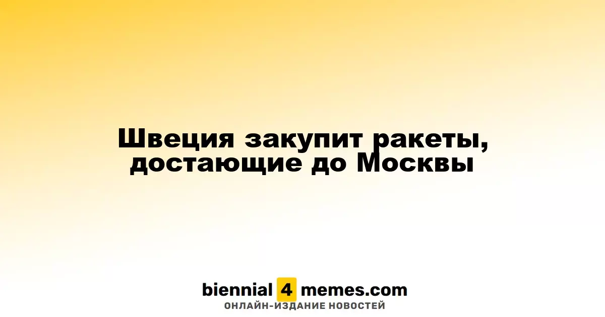 Швеция планирует закупку ракет с дальностью до Москвы