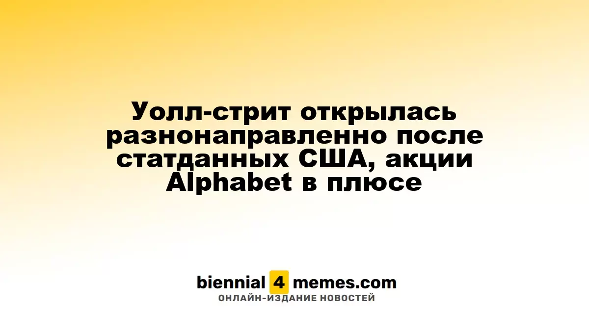 Фондовые рынки на Уолл-стрит открылись с разной динамикой после публикации данных из США, акции Alphabet растут