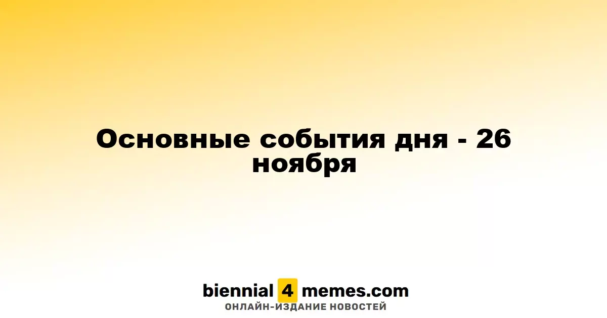 Основные события дня - 26 ноября
