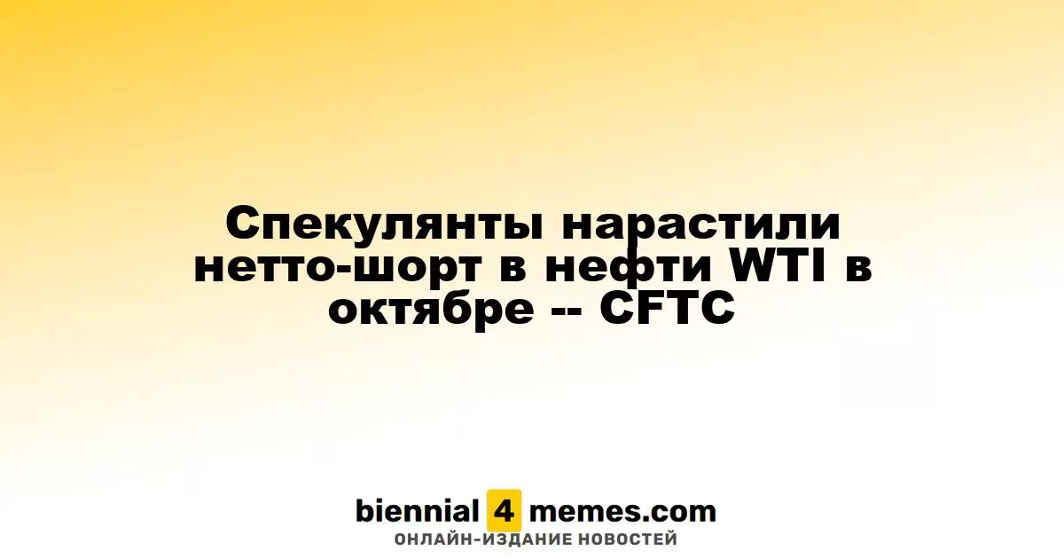 Спекулянты увеличили чистую короткую позицию по нефти WTI в октябре - CFTC