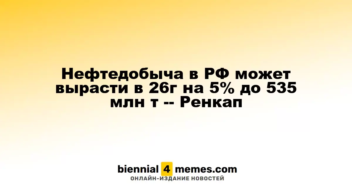 Прогноз увеличения нефтедобычи в России на 5% в 2026 году до 535 млн тонн -- Ренкап