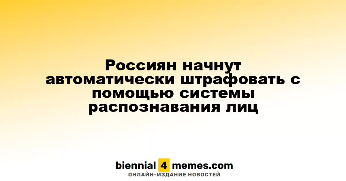 Россиян начнут автоматически штрафовать с помощью системы распознавания лиц