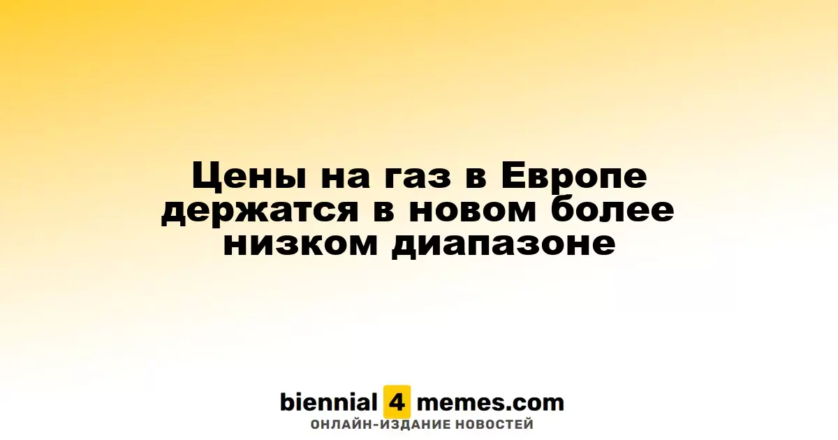 Цены на газ в Европе остаются на новом, более низком уровне