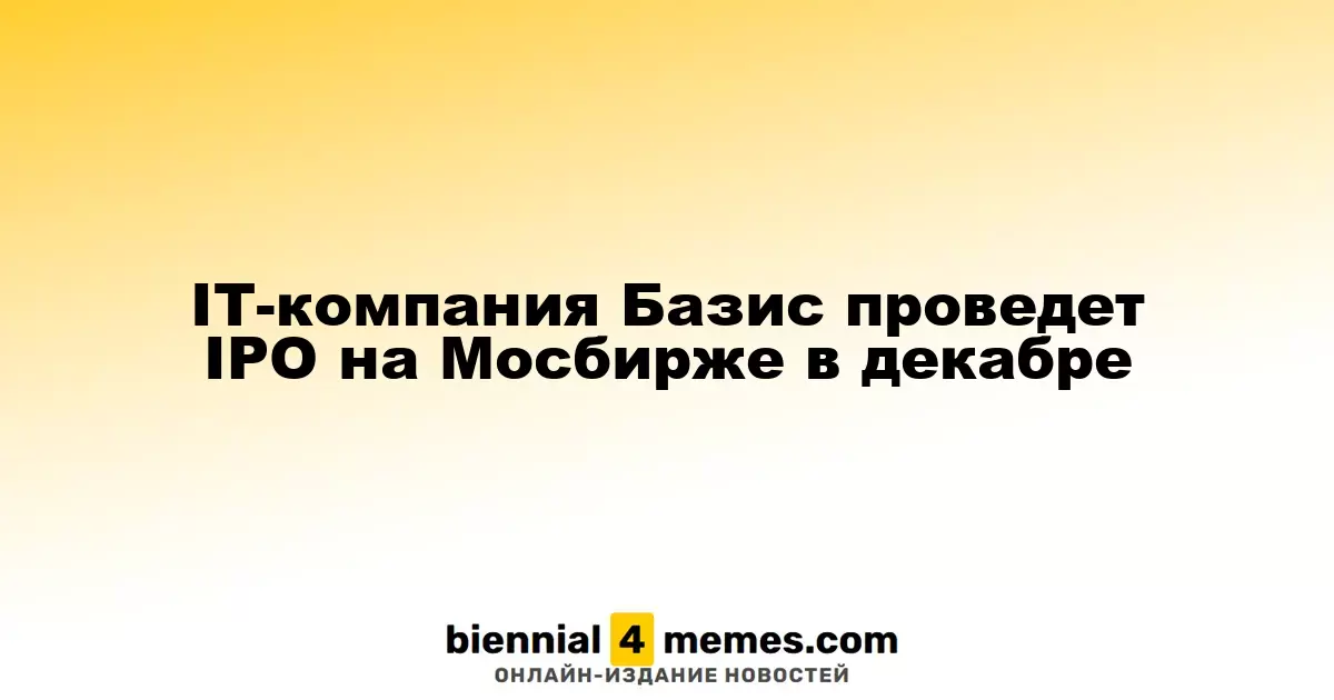 IT-компания Базис запланировала IPO на Московской бирже в декабре