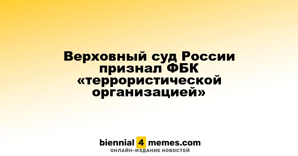 Верховный суд России признал ФБК «террористической организацией»