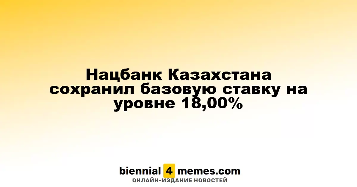 Национальный банк Казахстана оставил базовую процентную ставку на уровне 18,00%