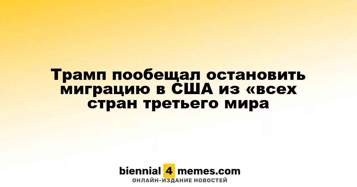 Трамп заявил о намерении прекратить иммиграцию из всех стран третьего мира