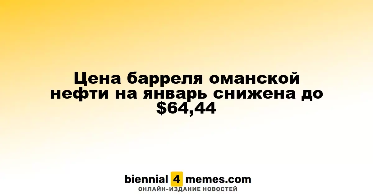 Стоимость барреля оманской нефти на январь снижена до $64,44