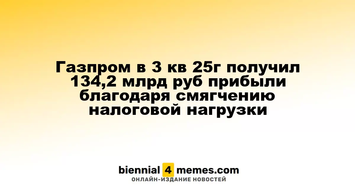 Газпром в третьем квартале 2025 года зафиксировал прибыль в 134,2 млрд рублей благодаря снижению налогов