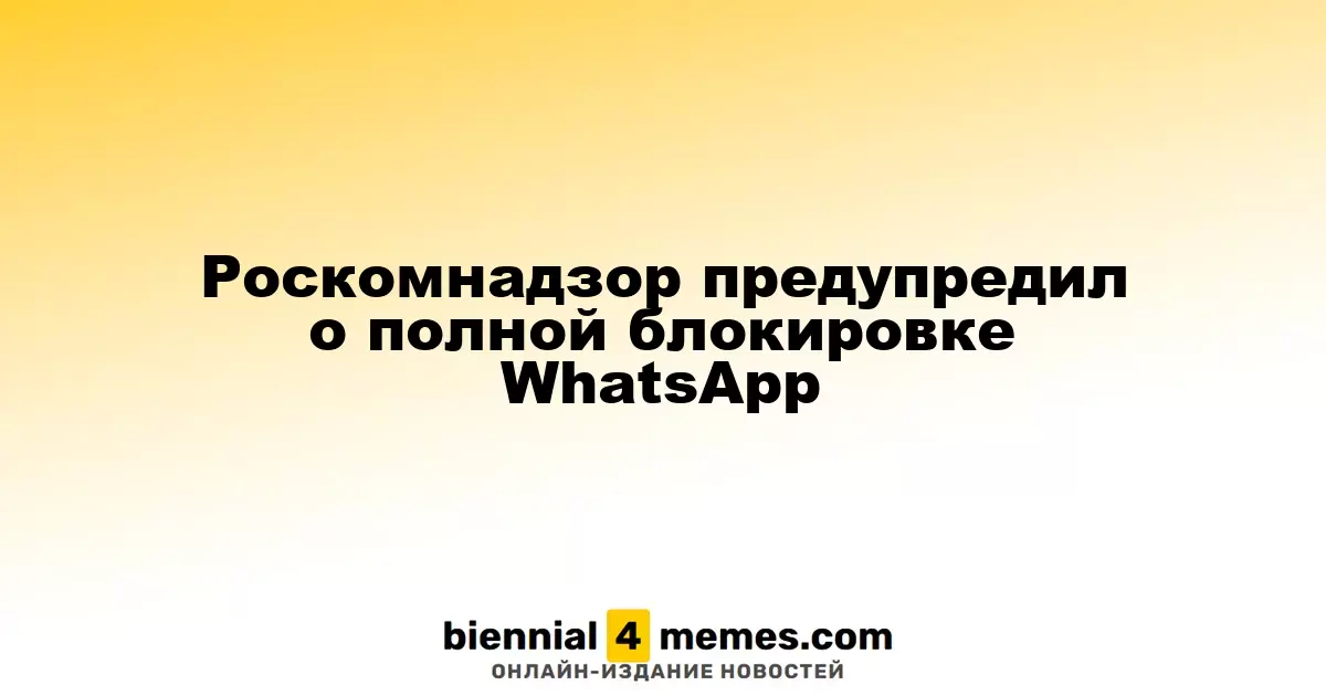 Роскомнадзор предупредил о возможной полной блокировке WhatsApp в России