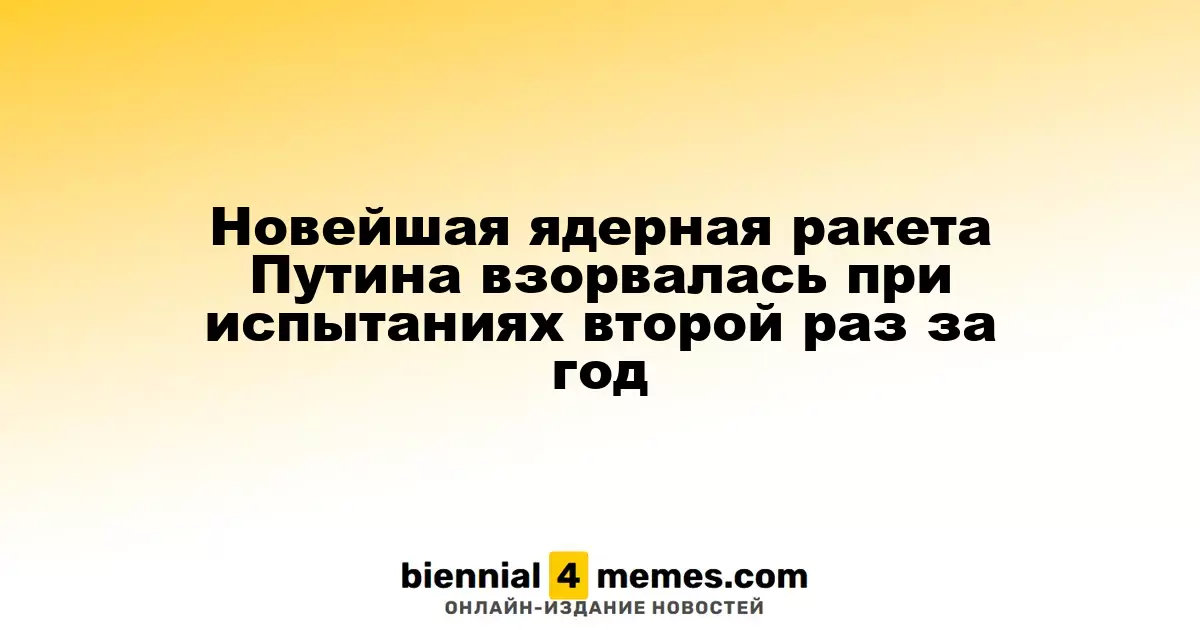 Путинская ядерная ракета вновь потерпела неудачу при испытаниях в этом году
