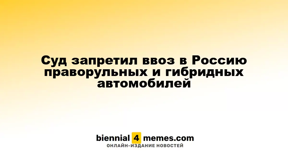 Суд ограничил ввоз праворульных и гибридных автомобилей в Россию