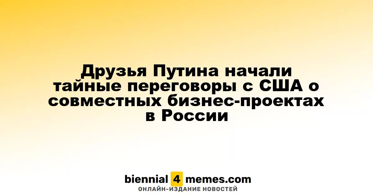 Соратники Путина начали секретные переговоры с США о совместных инвестиционных проектах в России