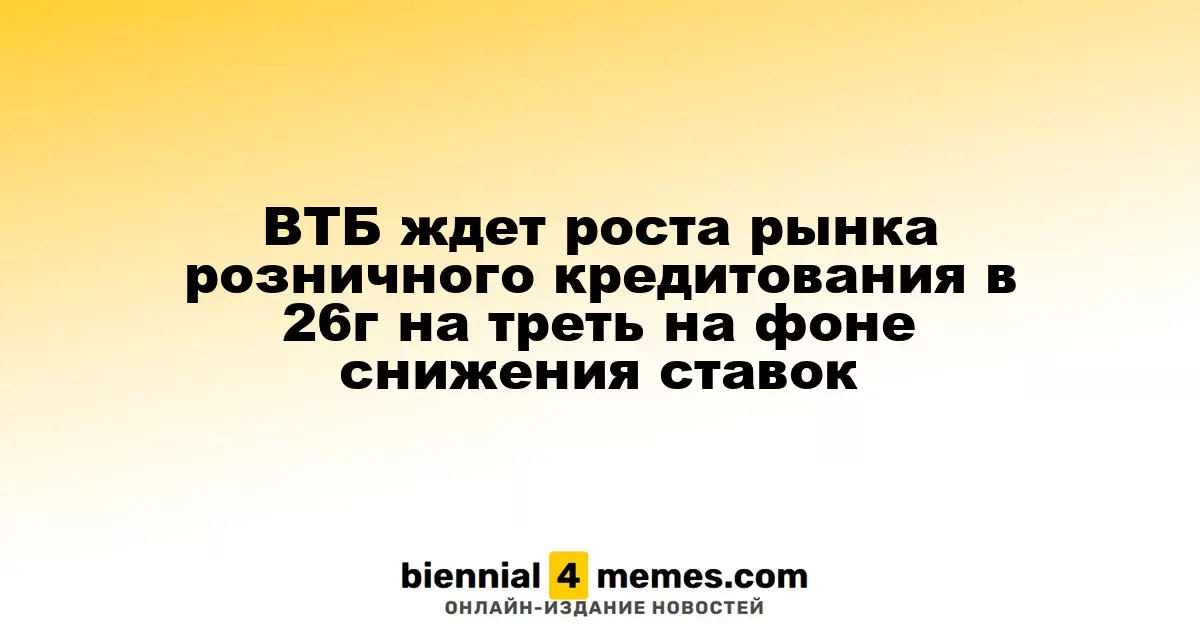 ВТБ прогнозирует увеличение рынка потребительского кредитования в 2026 году на 30% в связи со снижением ставок