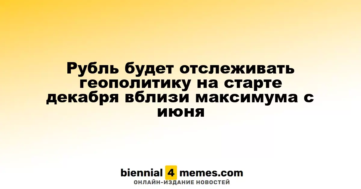 Рубль будет реагировать на геополитическую обстановку в начале декабря, оставаясь около максимума с июня